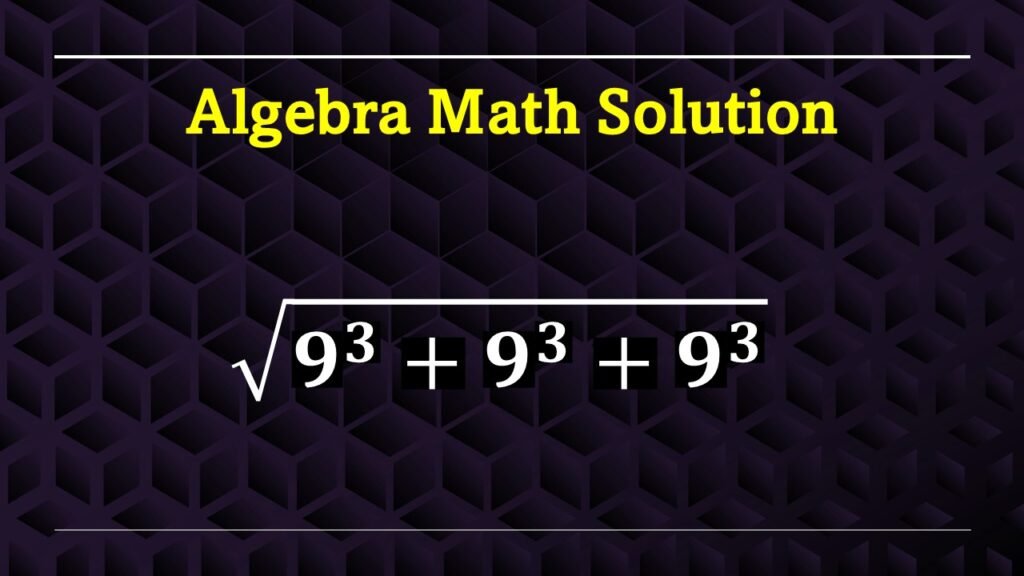 Math algebra equation √(𝟗^𝟑+𝟗^𝟑+𝟗^𝟑 ) simplification