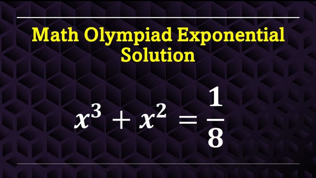 math olympiad exponential equation- 𝒙^𝟑+𝒙^𝟐=𝟏/𝟖