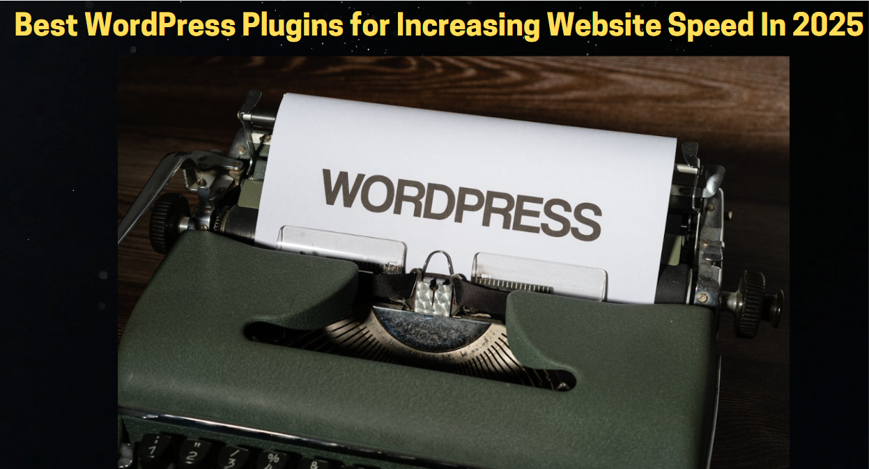 Best WordPress Plugins for Increasing Website Speed In 2025